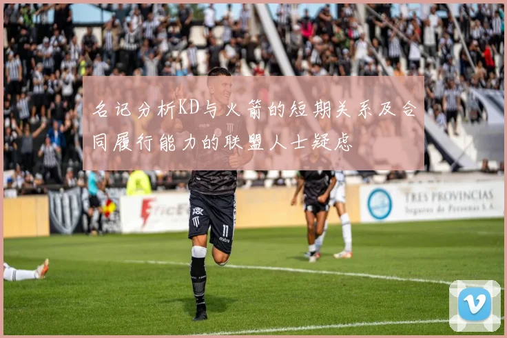 名记分析KD与火箭的短期关系及合同履行能力的联盟人士疑虑