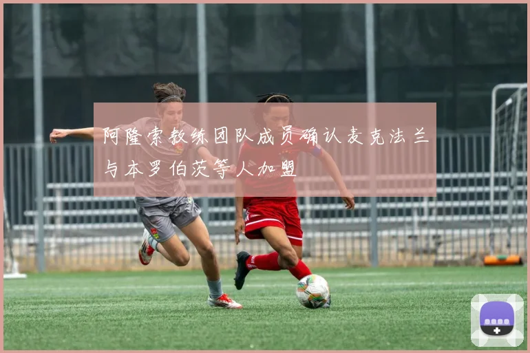 阿隆索教练团队成员确认麦克法兰与本罗伯茨等人加盟